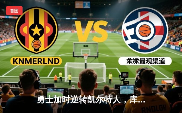 勇士加时逆转凯尔特人，库里43分创赛季新高