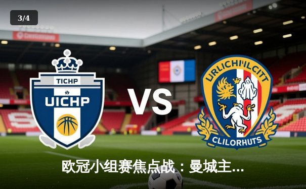 欧冠小组赛焦点战：曼城主场3-1逆转巴黎，梅西破门难救主 - 3