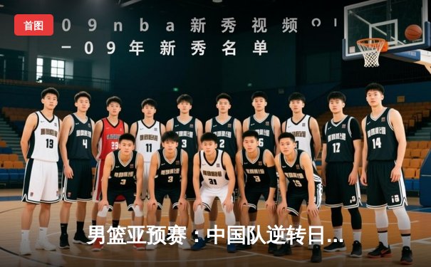 男篮亚预赛：中国队逆转日本队，周琦关键封锁定胜局