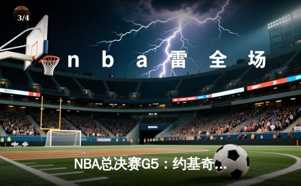NBA总决赛G5：约基奇三双统治加时，掘金逆转热火夺赛点 - 3